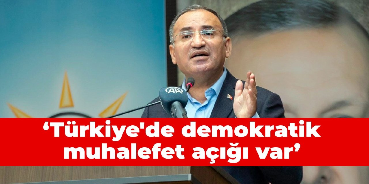 Bakan Bozdağ Yerli ve milli muhalefet olsa iktidar daha güçlü olur