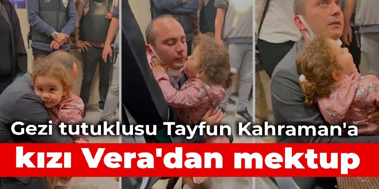 Gezi tutuklusu Tayfun Kahraman a kızı Vera dan mektup