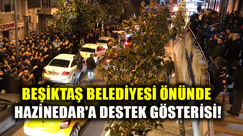 Beşiktaş Belediyesi önünde Hazinedar'a destek gösterisi!