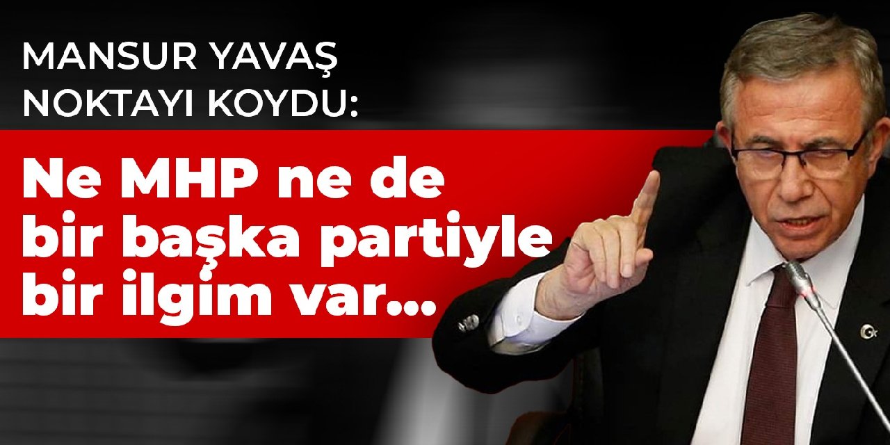 mansur yavas noktayi koydu ne mhp ne de bir baska partiyle bir ilgim var ben yerimden memnunum