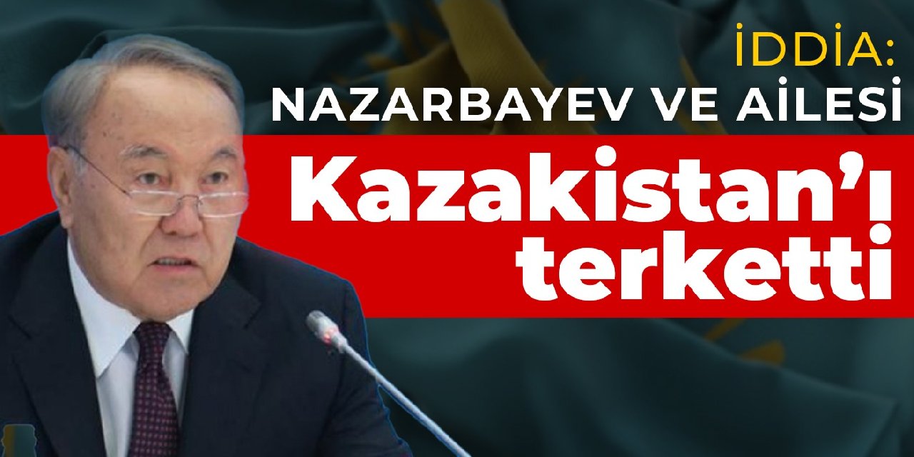 İddia: Nazarbayev ve ailesi Kazakistan’ı terketti