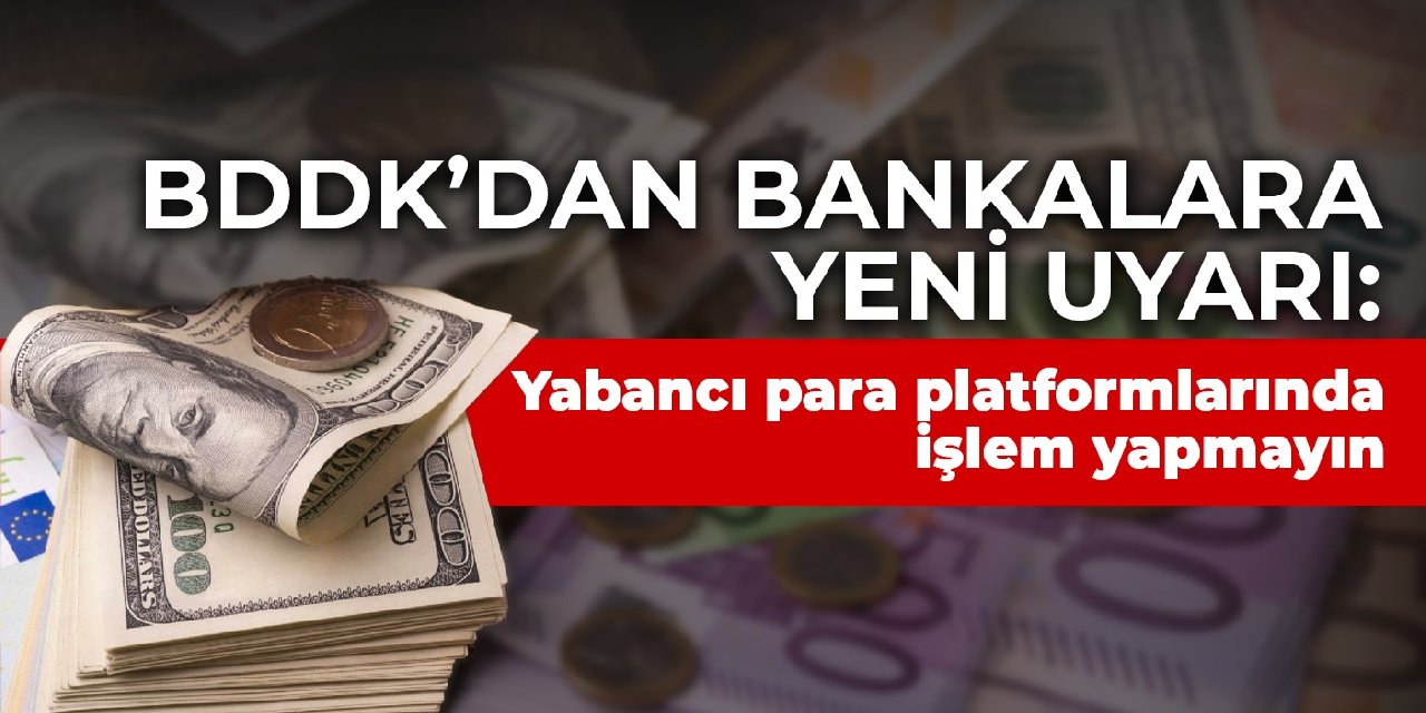 BDDK'dan bankalara yeni uyarı: Yabancı para platformlarında işlem yapmayın