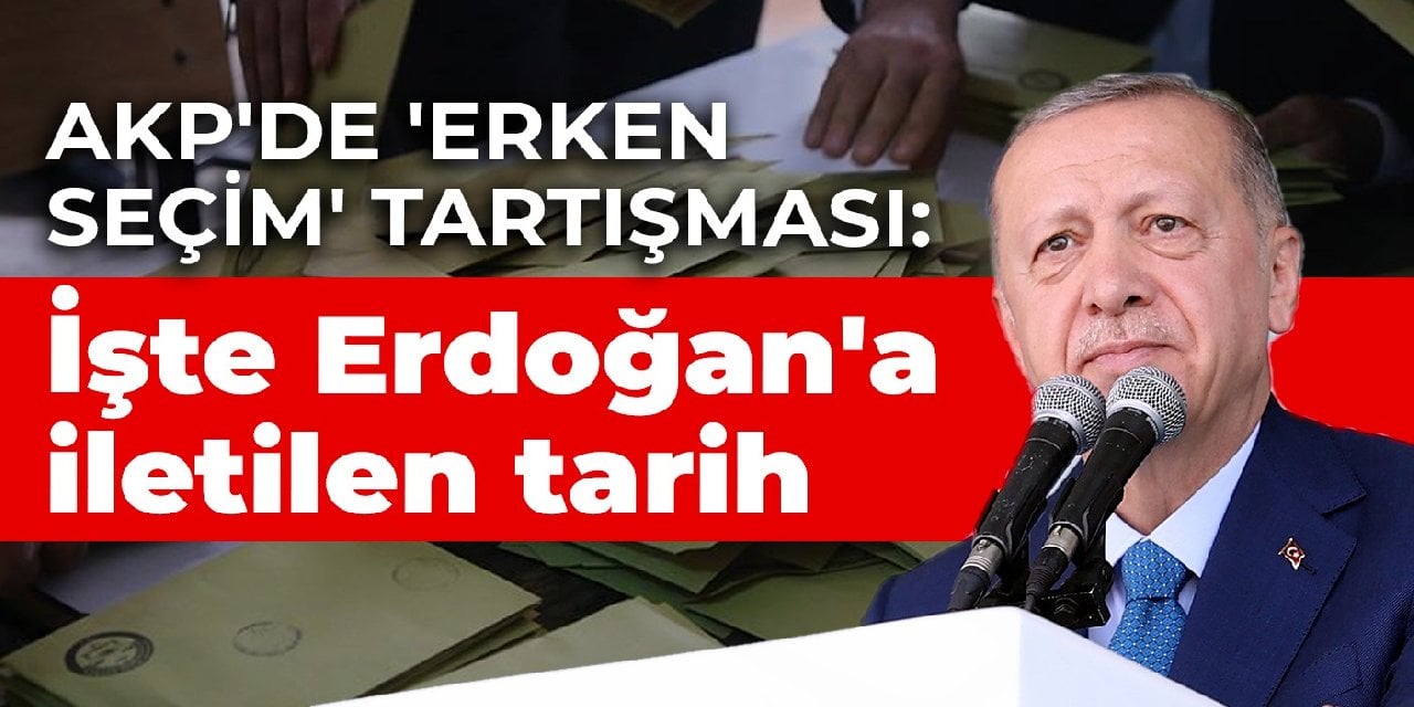 AKP'de 'erken seçim' tartışması: İşte Erdoğan'a iletilen tarih