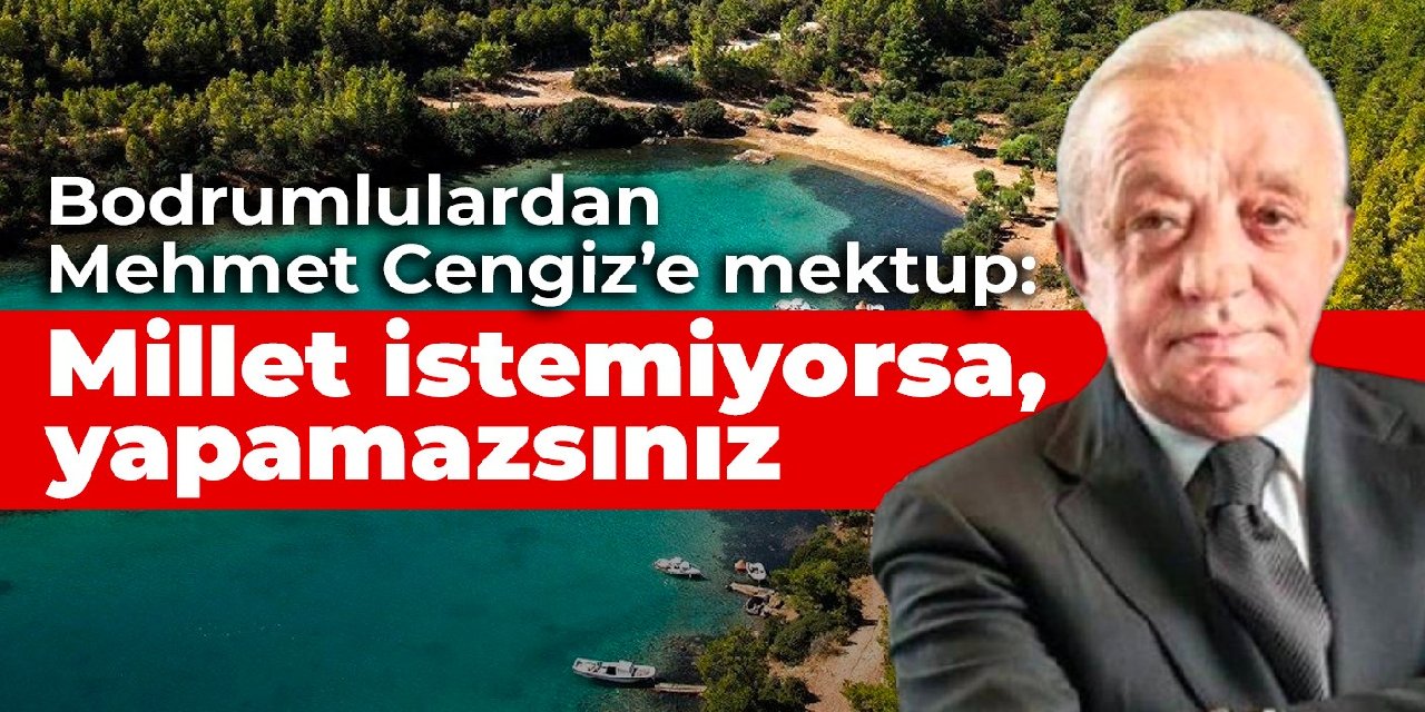 Bodrumlulardan Mehmet Cengiz'e mektup: Millet istemiyorsa, yapamazsınız