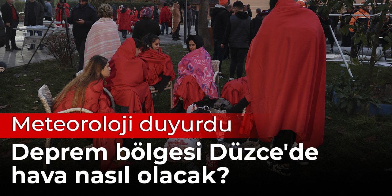 Meteoroloji duyurdu: Deprem bölgesi Düzce'de hava nasıl olacak?