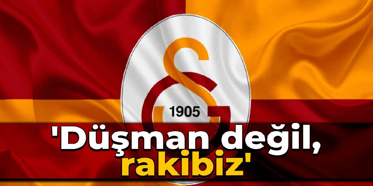 Galatasaray'dan Fenerbahçe ve Beşiktaş'a: Düşman değil, rakibiz