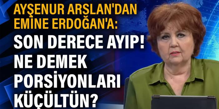 Ayşenur Arslan'dan Emine Erdoğan'a 'Porsiyonları küçültün' tepkisi