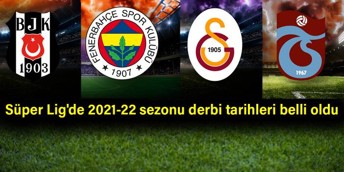 Süper Lig'de 2021-22 sezonu derbi tarihleri belli oldu