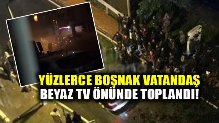 Yüzlerce Boşnak vatandaş Beyaz TV önünde toplandı!