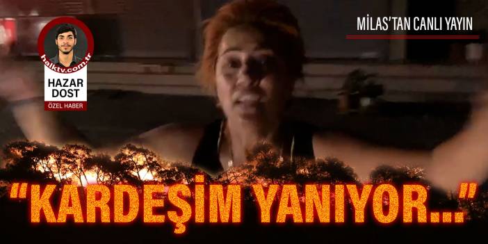 Milas'tan feryat: Kardeşim, komşum yanıyor...