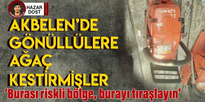 Akbelen'de g&ouml;n&uuml;ll&uuml;lere testere dağıtarak 105 ağa&ccedil; kestirmişler