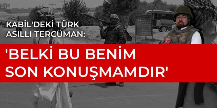 Kabil'deki Türk asıllı tercüman: Belki bu benim son konuşmamdır