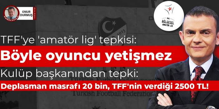 TFF'ye 'amat&ouml;r lig' tepkisi: B&ouml;yle oyuncu yetişmez