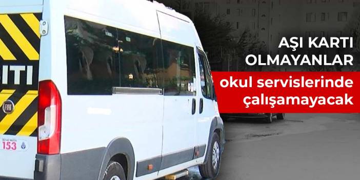 Aşı kartı olmayanlar okul servislerinde çalışamayacak