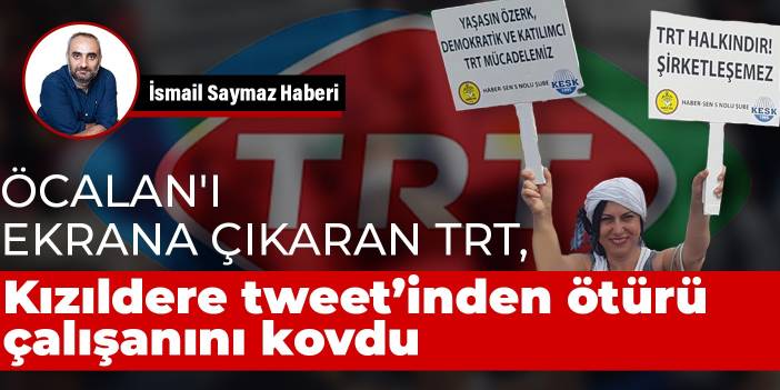 Öcalan'ı ekrana çıkaran TRT, Kızıldere tweet'inden ötürü çalışanını kovdu