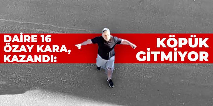 Daire 16 Özay Kara, kazandı: Köpük gitmiyor