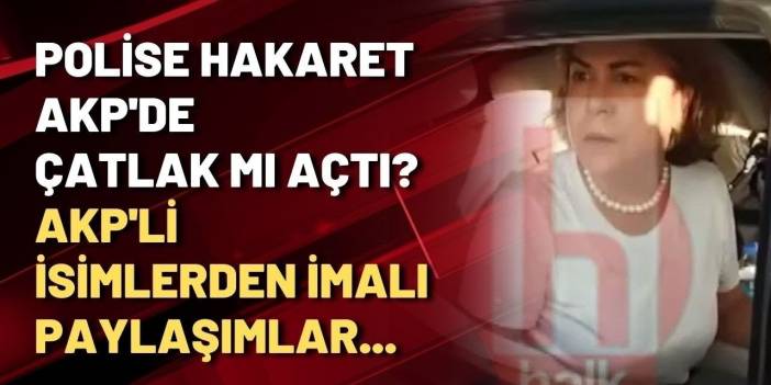 Polise hakaret AKP'de çatlak mı açtı? AKP'li isimlerden imalı paylaşımlar...