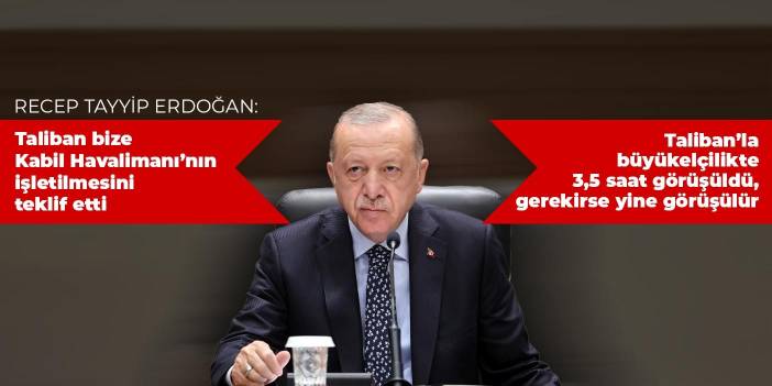 Erdoğan: Taliban ile görüşüldü, yine görüşülür