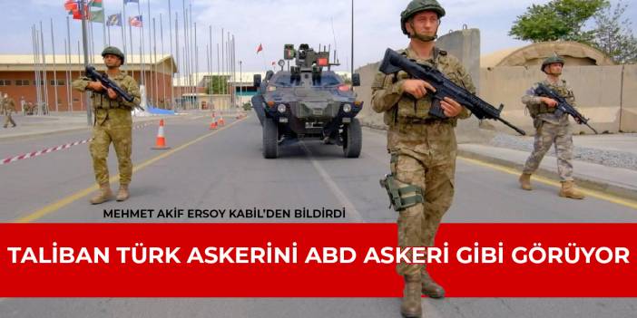 Talibancılar Türk askerini ABD askeri gibi görüyor
