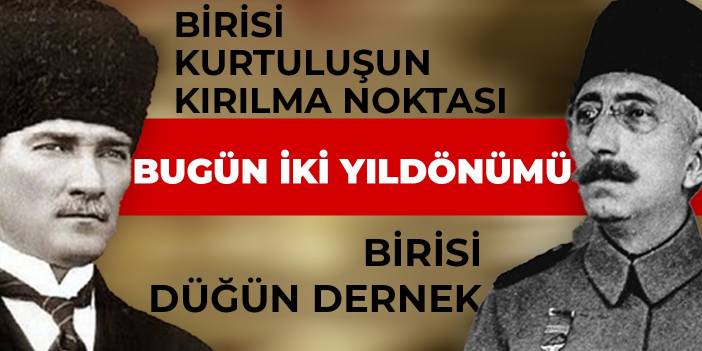 Bugün iki yıldönümü.. Birisi Kurtuluş Savaşı'nın kırılma noktası, birisi düğün dernek