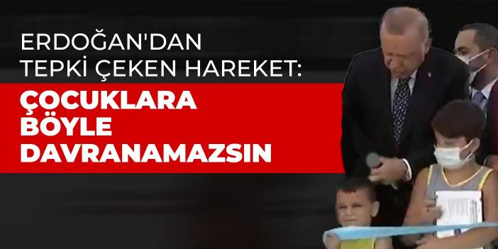 Erdoğan'dan tepki çeken hareket: Çocuklara böyle davranamazsın