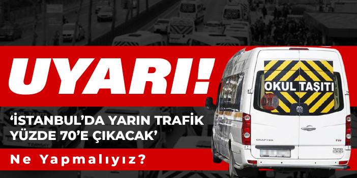 Uyarı! ‘İstanbul’da yarın trafik yüzde 70’e çıkacak’ Ne yapmalıyız?