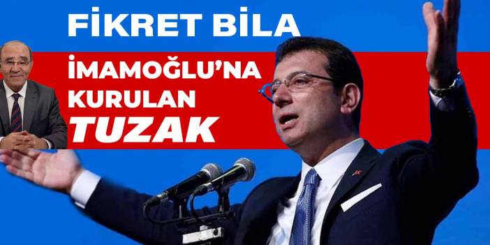 İMAMOĞLU’NA KURULAN TUZAK