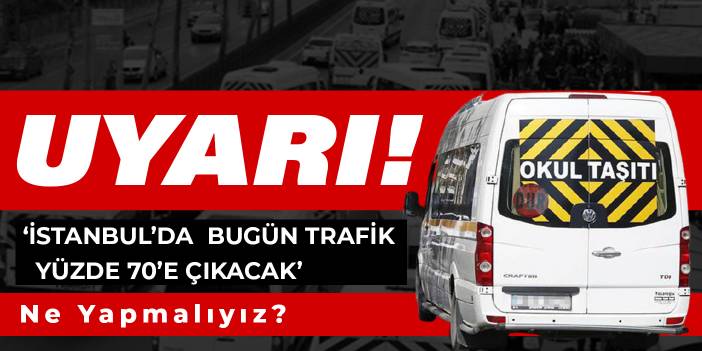 Uyarı! ‘İstanbul’da yarın trafik yüzde 70’e çıkacak’ Ne yapmalıyız?