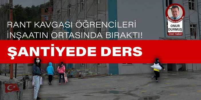 Rant kavgası öğrencileri inşaatın ortasında bıraktı! Şantiyede ders
