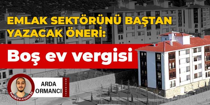 Emlak sektörünü baştan yazacak öneri: Boş ev vergisi