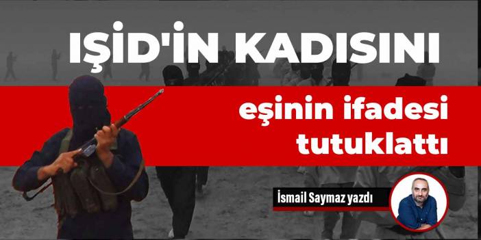 IŞİD'in kadısını eşinin ifadesi tutuklattı