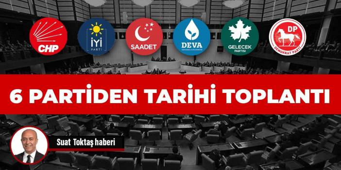 6 partiden tarihi toplantı