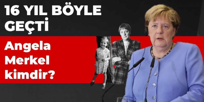 16 yıl böyle geçti: Angela Merkel kimdir?