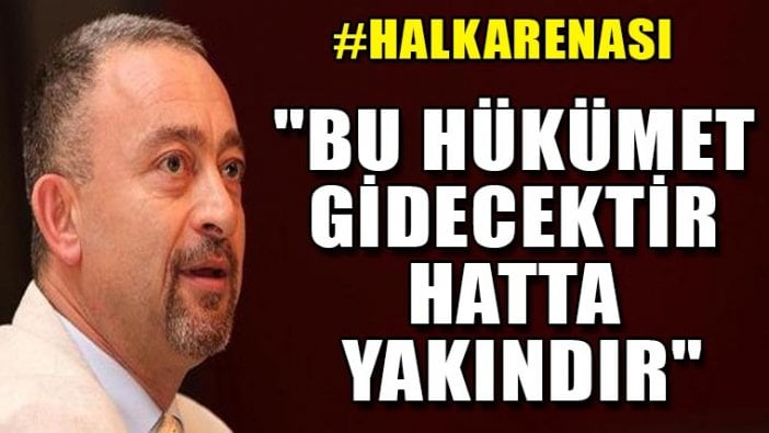 Ümit Kocasakal: Bu hükümet de gidecektir hatta yakındır