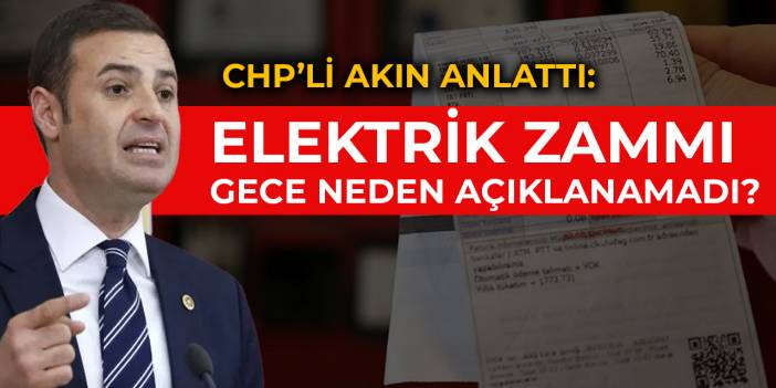 CHP’li Akın anlattı: Elektrik zammı gece nasıl açıklanamadı?