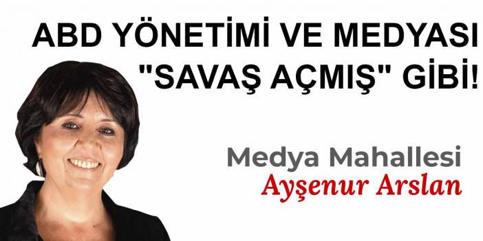 ABD yönetimi ve medyası "savaş açmış" gibi!