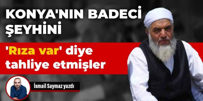 Konya'nın badeci şeyhini 'Rıza var' diye tahliye etmişler