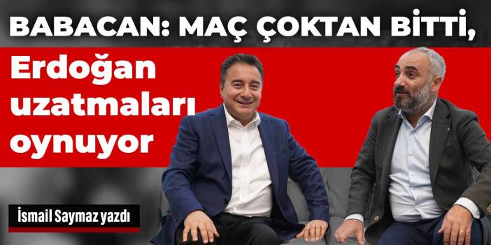 Babacan: Maç çoktan bitti, Erdoğan uzatmaları oynuyor