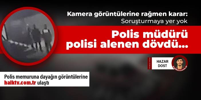 Emniyet Müdür Yardımcısı polisi dövdü, soruşturma açılmadı: Sen benim kim olduğumu biliyor musun?