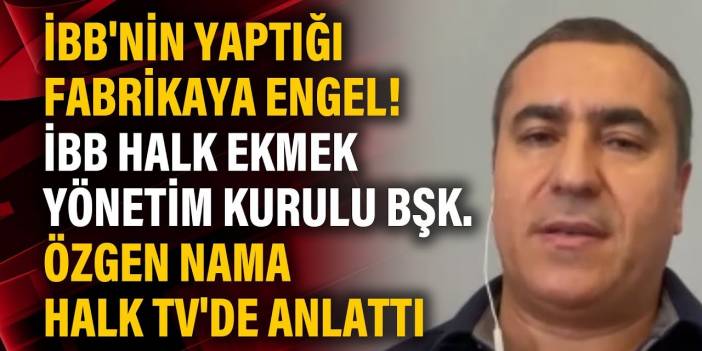 İBB Halk Ekmek Yönetim Kurulu Başkan Vekili Özgen Nama: Halkın ekmeğiyle uğraşmayın