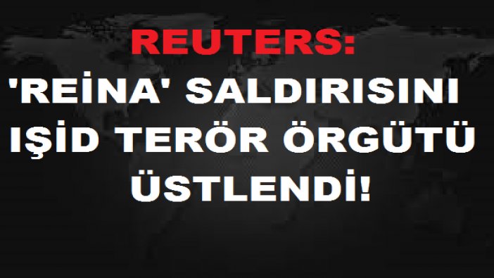 Reuters: Reina saldırısını IŞİD üstlendi
