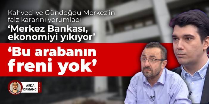 İbrahim Kahveci ve Ozan Gündoğdu, Merkez Bankası'nın faiz kararını yorumladı