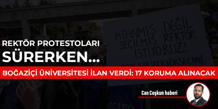 Rektör protestoları sürerken Boğaziçi Üniversitesi ilan verdi: 17 koruma alınacak