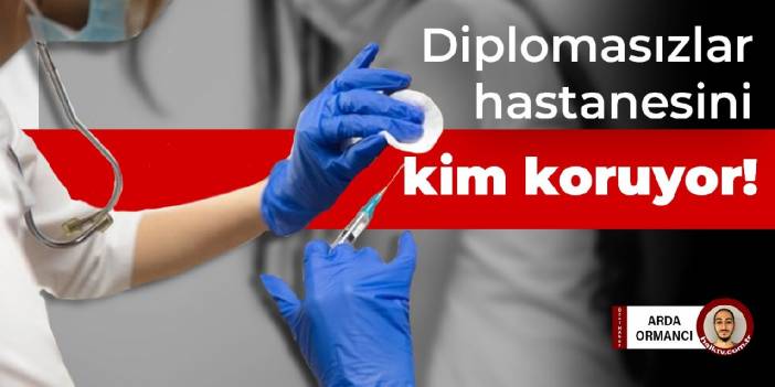 Diplomasızlar hastanesini kim koruyor!