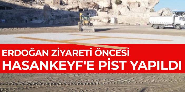 Erdoğan ziyareti öncesi Hasankeyf'e pist yapıldı