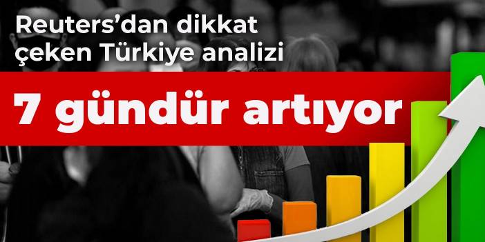 Reuters'ın analizinde 'Türkiye' ile ilgili çarpıcı detay: 7 gündür istikrarlı bir şekilde artıyor