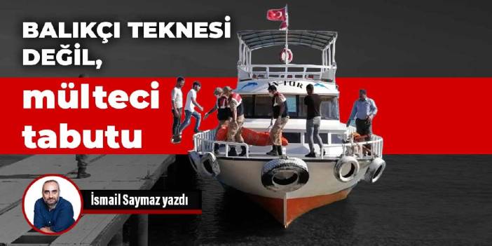 Balıkçı teknesi değil, mülteci tabutu