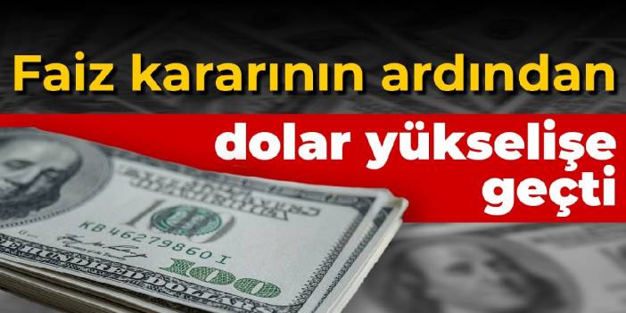 Faiz kararının ardından dolar yükselişe geçti
