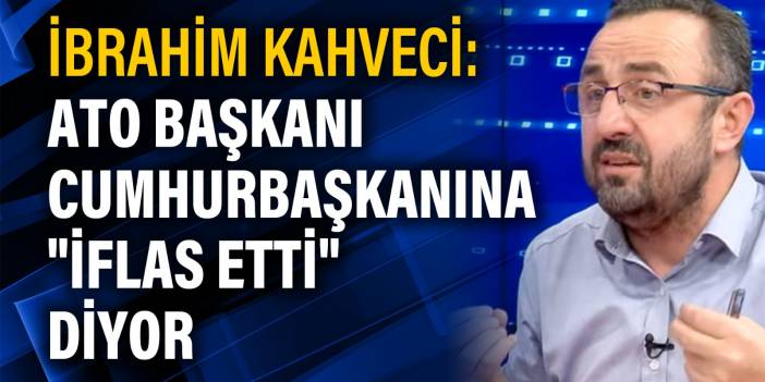 İbrahim Kahveci ATO Başkanı'nın üreticilere yaptığı çağrıyı yorumladı! Erdoğan'ın teorisi iflas etti, ekonomi durdu