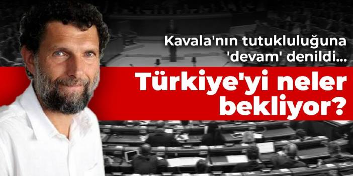 Kavala'nın tutukluluğuna 'devam' denildi... Türkiye'yi neler bekliyor?